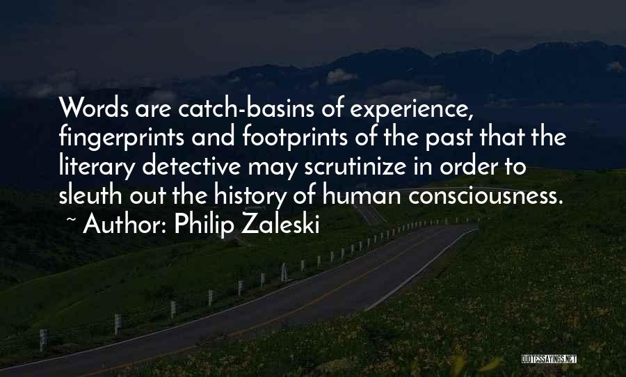 Philip Zaleski Quotes: Words Are Catch-basins Of Experience, Fingerprints And Footprints Of The Past That The Literary Detective May Scrutinize In Order To