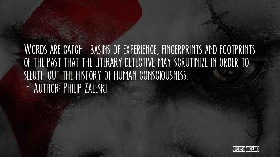 Philip Zaleski Quotes: Words Are Catch-basins Of Experience, Fingerprints And Footprints Of The Past That The Literary Detective May Scrutinize In Order To