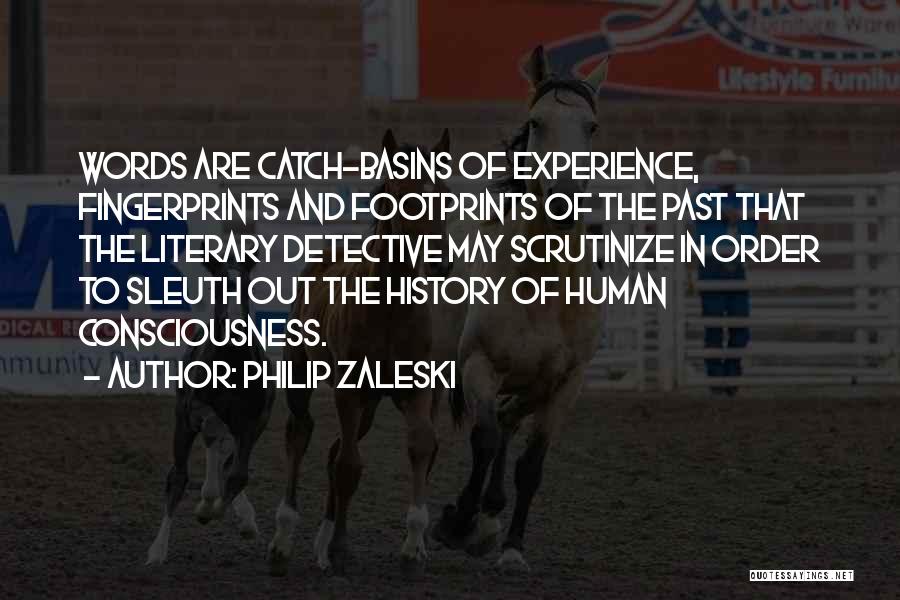 Philip Zaleski Quotes: Words Are Catch-basins Of Experience, Fingerprints And Footprints Of The Past That The Literary Detective May Scrutinize In Order To