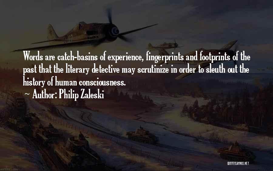 Philip Zaleski Quotes: Words Are Catch-basins Of Experience, Fingerprints And Footprints Of The Past That The Literary Detective May Scrutinize In Order To