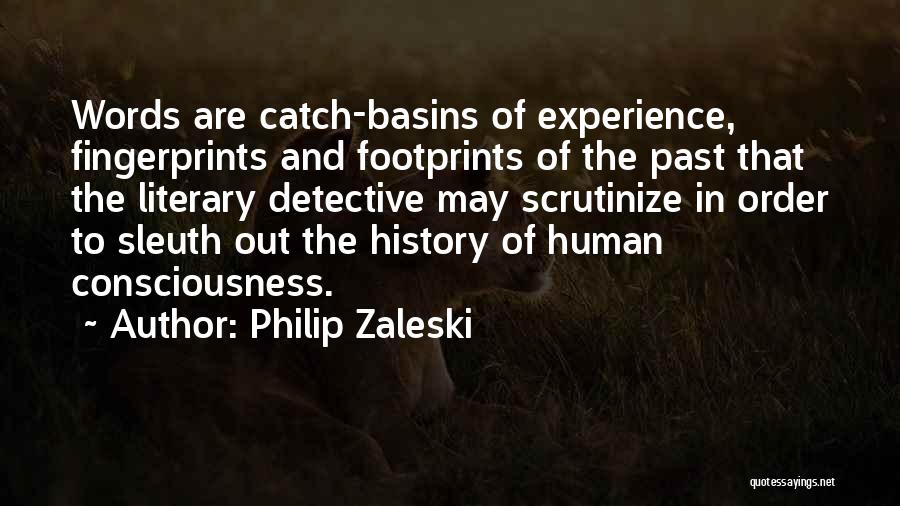 Philip Zaleski Quotes: Words Are Catch-basins Of Experience, Fingerprints And Footprints Of The Past That The Literary Detective May Scrutinize In Order To