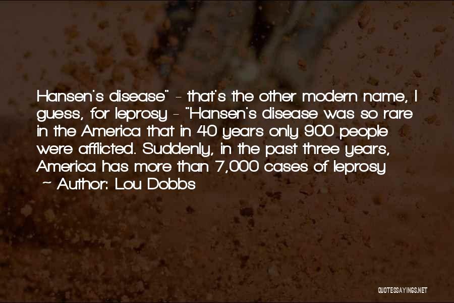 Lou Dobbs Quotes: Hansen's Disease - That's The Other Modern Name, I Guess, For Leprosy - Hansen's Disease Was So Rare In The