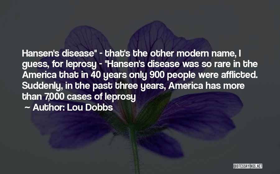 Lou Dobbs Quotes: Hansen's Disease - That's The Other Modern Name, I Guess, For Leprosy - Hansen's Disease Was So Rare In The