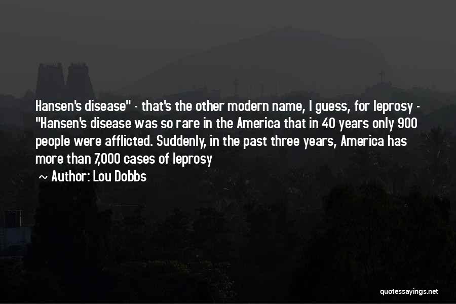 Lou Dobbs Quotes: Hansen's Disease - That's The Other Modern Name, I Guess, For Leprosy - Hansen's Disease Was So Rare In The