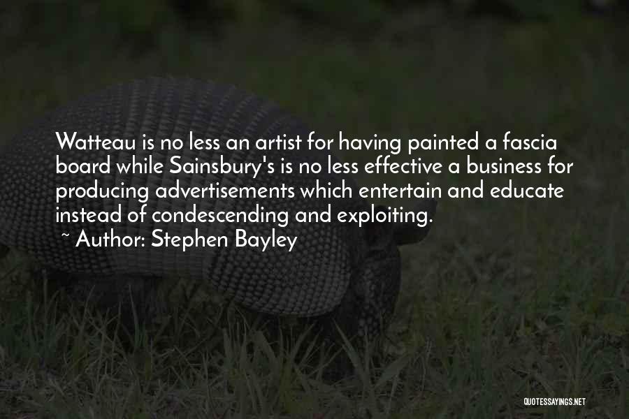 Stephen Bayley Quotes: Watteau Is No Less An Artist For Having Painted A Fascia Board While Sainsbury's Is No Less Effective A Business