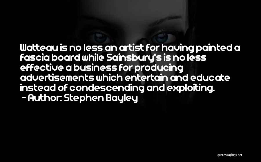 Stephen Bayley Quotes: Watteau Is No Less An Artist For Having Painted A Fascia Board While Sainsbury's Is No Less Effective A Business