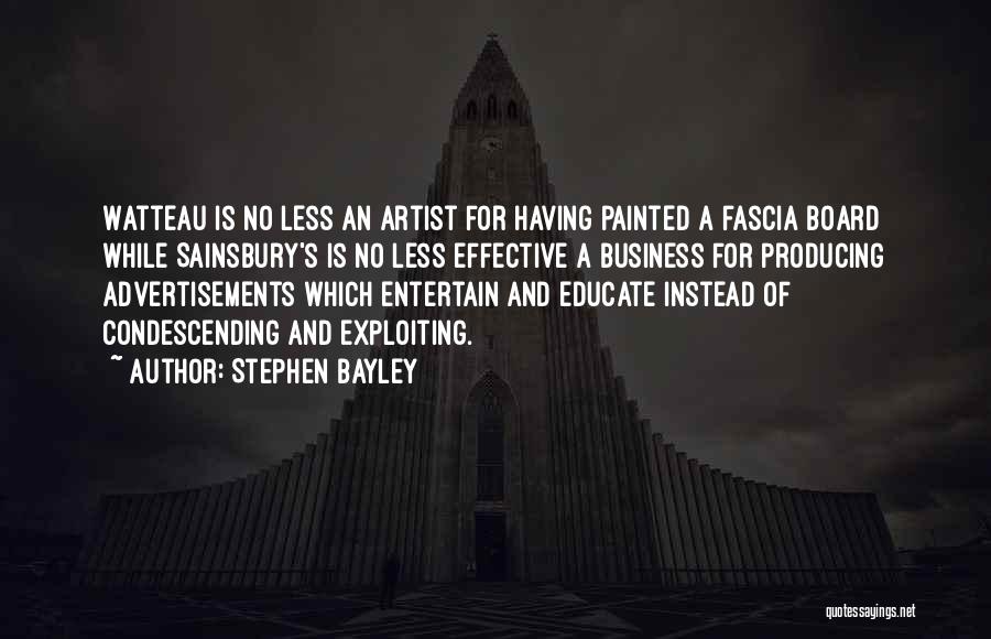 Stephen Bayley Quotes: Watteau Is No Less An Artist For Having Painted A Fascia Board While Sainsbury's Is No Less Effective A Business