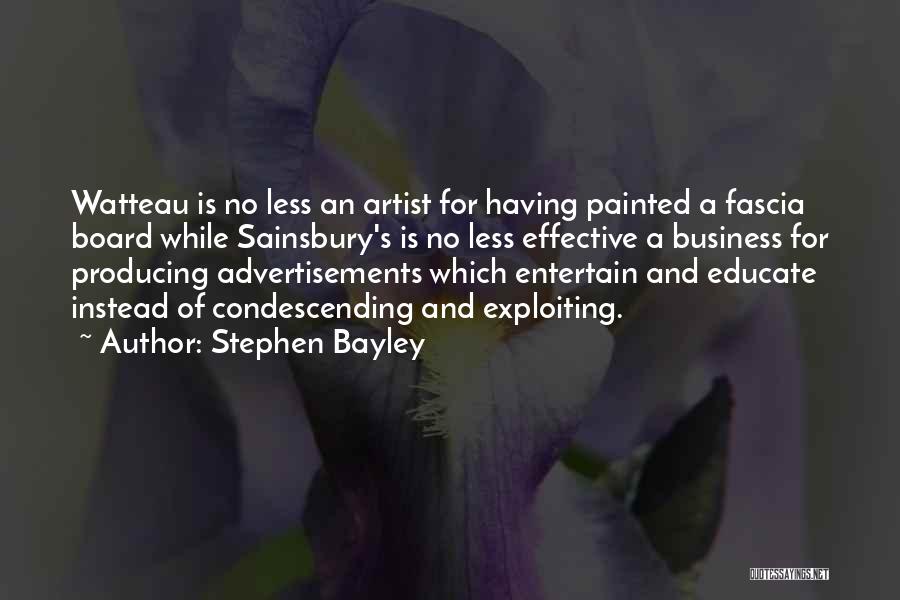 Stephen Bayley Quotes: Watteau Is No Less An Artist For Having Painted A Fascia Board While Sainsbury's Is No Less Effective A Business