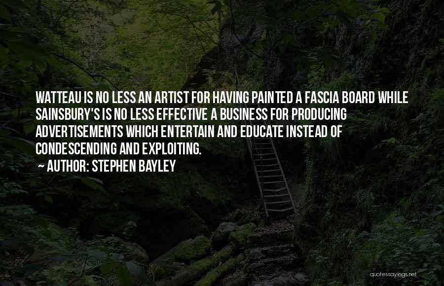 Stephen Bayley Quotes: Watteau Is No Less An Artist For Having Painted A Fascia Board While Sainsbury's Is No Less Effective A Business