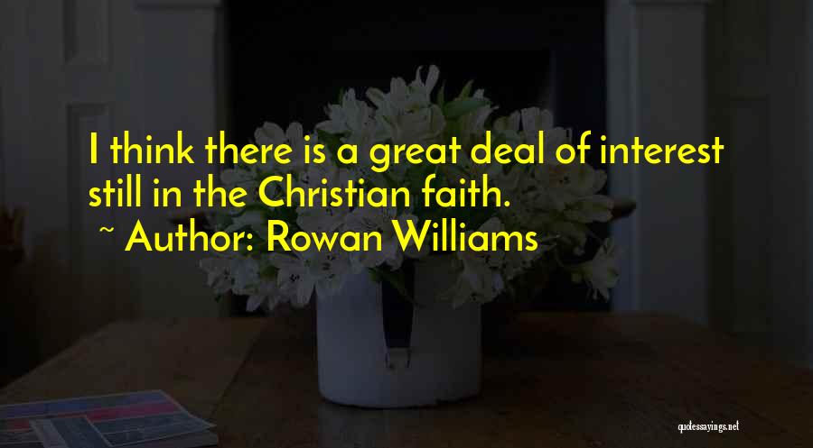 Rowan Williams Quotes: I Think There Is A Great Deal Of Interest Still In The Christian Faith.