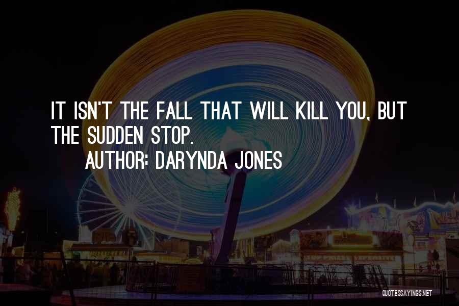 Darynda Jones Quotes: It Isn't The Fall That Will Kill You, But The Sudden Stop.