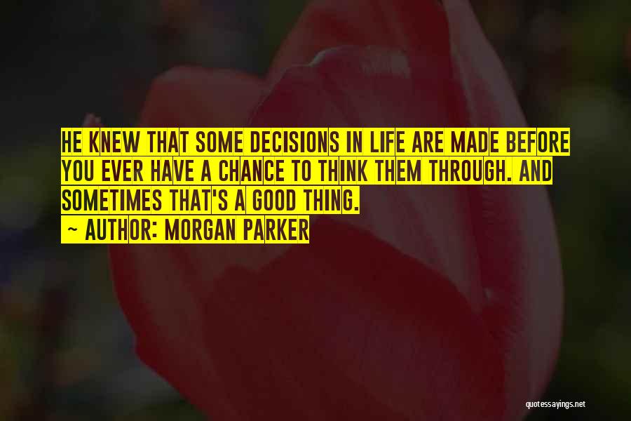 Morgan Parker Quotes: He Knew That Some Decisions In Life Are Made Before You Ever Have A Chance To Think Them Through. And