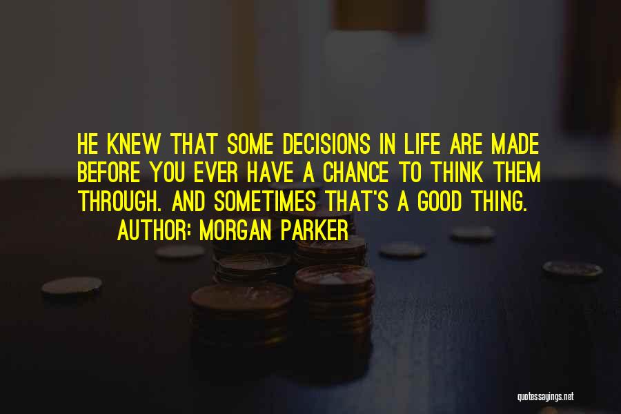 Morgan Parker Quotes: He Knew That Some Decisions In Life Are Made Before You Ever Have A Chance To Think Them Through. And