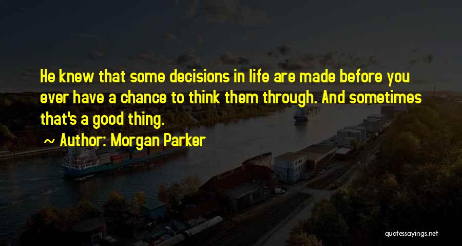 Morgan Parker Quotes: He Knew That Some Decisions In Life Are Made Before You Ever Have A Chance To Think Them Through. And