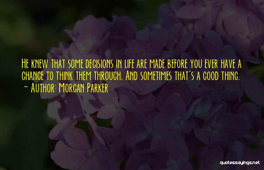 Morgan Parker Quotes: He Knew That Some Decisions In Life Are Made Before You Ever Have A Chance To Think Them Through. And