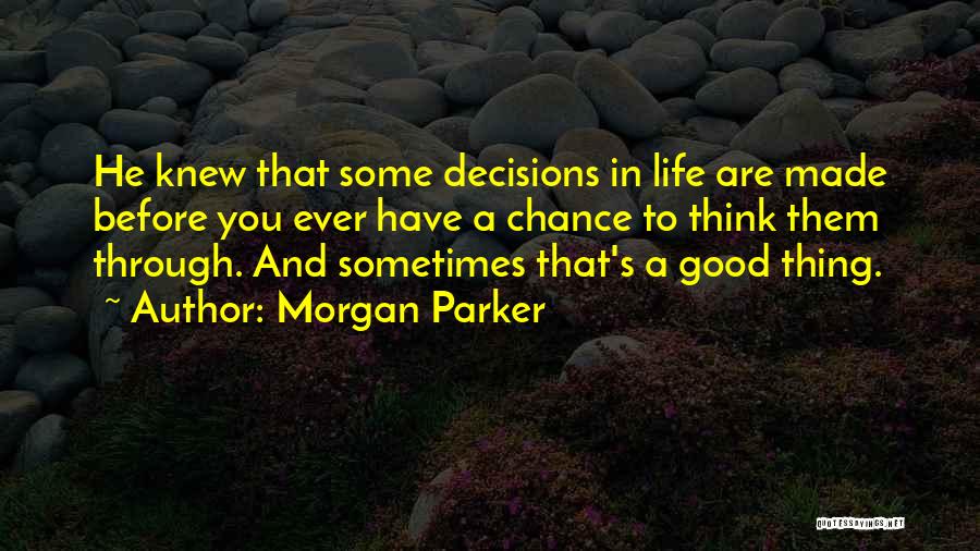 Morgan Parker Quotes: He Knew That Some Decisions In Life Are Made Before You Ever Have A Chance To Think Them Through. And