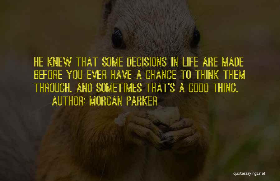 Morgan Parker Quotes: He Knew That Some Decisions In Life Are Made Before You Ever Have A Chance To Think Them Through. And