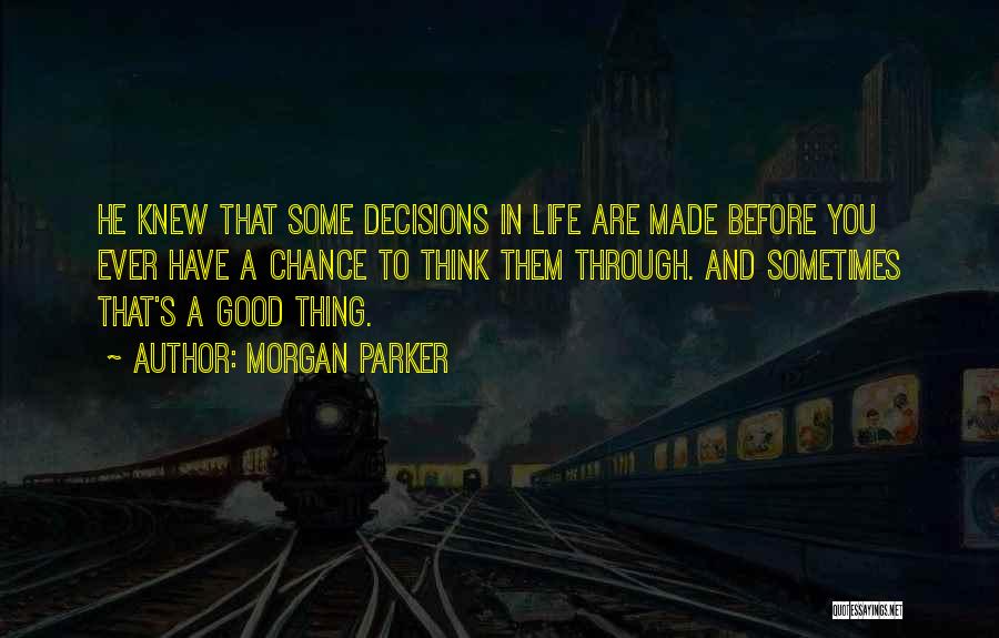 Morgan Parker Quotes: He Knew That Some Decisions In Life Are Made Before You Ever Have A Chance To Think Them Through. And