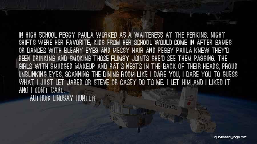Lindsay Hunter Quotes: In High School Peggy Paula Worked As A Waiteress At The Perkins. Night Shifts Were Her Favorite, Kids From Her