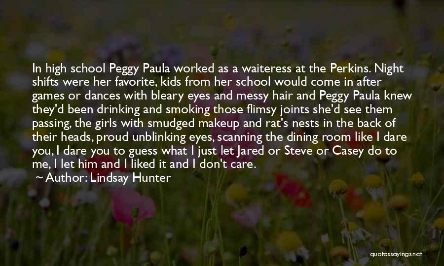 Lindsay Hunter Quotes: In High School Peggy Paula Worked As A Waiteress At The Perkins. Night Shifts Were Her Favorite, Kids From Her