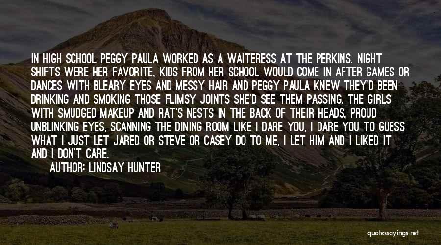 Lindsay Hunter Quotes: In High School Peggy Paula Worked As A Waiteress At The Perkins. Night Shifts Were Her Favorite, Kids From Her