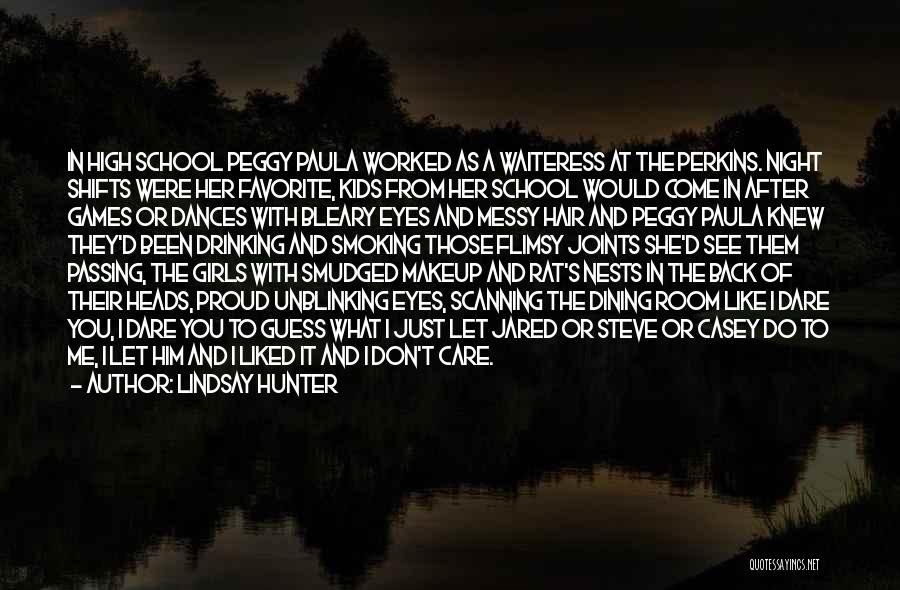Lindsay Hunter Quotes: In High School Peggy Paula Worked As A Waiteress At The Perkins. Night Shifts Were Her Favorite, Kids From Her