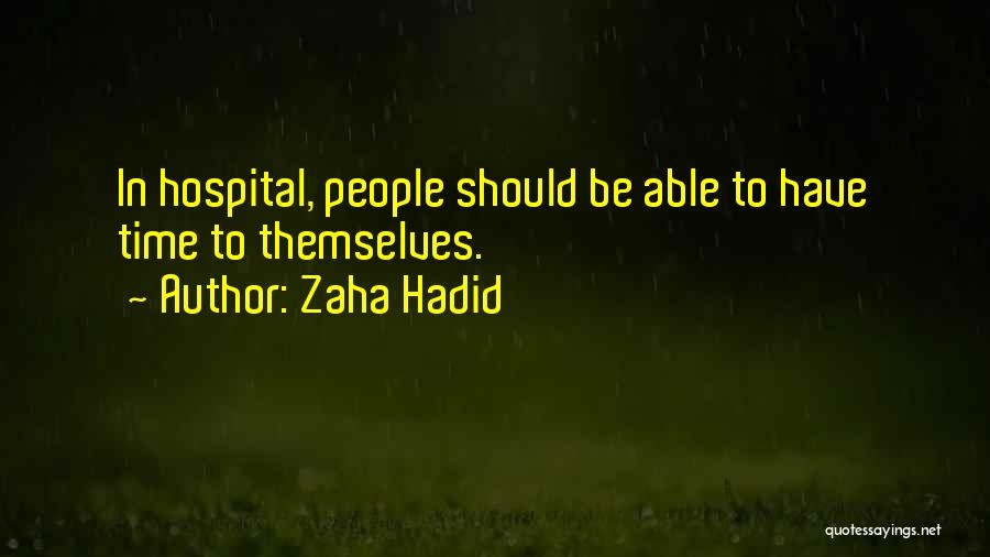 Zaha Hadid Quotes: In Hospital, People Should Be Able To Have Time To Themselves.