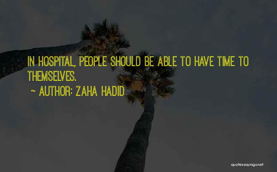 Zaha Hadid Quotes: In Hospital, People Should Be Able To Have Time To Themselves.