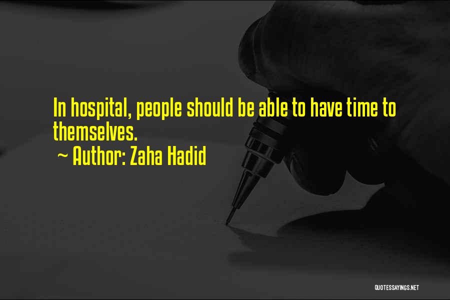 Zaha Hadid Quotes: In Hospital, People Should Be Able To Have Time To Themselves.