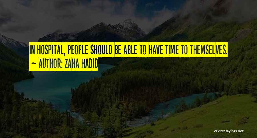 Zaha Hadid Quotes: In Hospital, People Should Be Able To Have Time To Themselves.