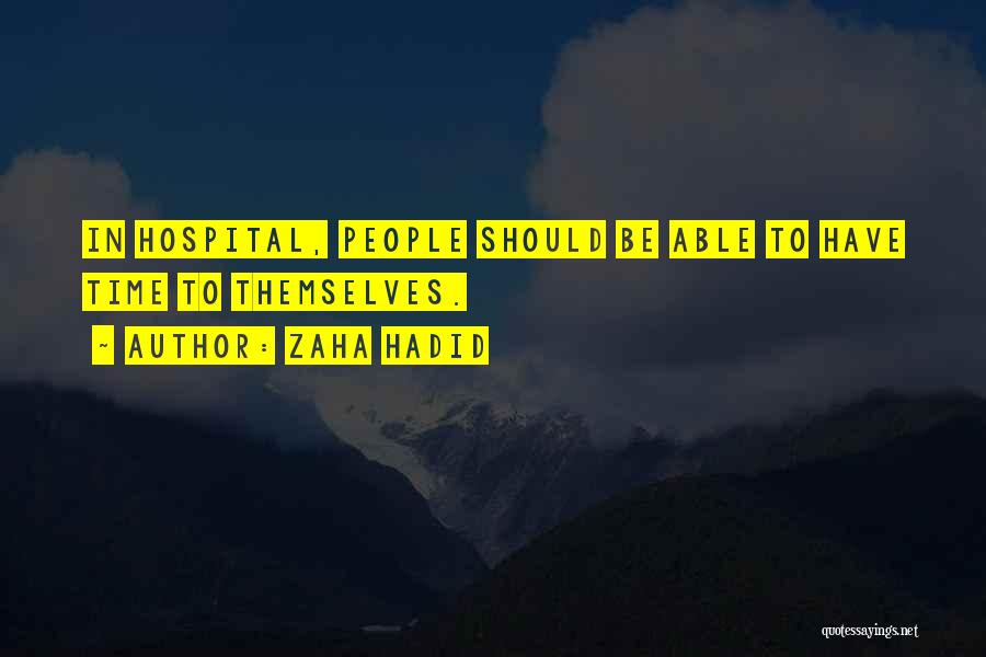 Zaha Hadid Quotes: In Hospital, People Should Be Able To Have Time To Themselves.