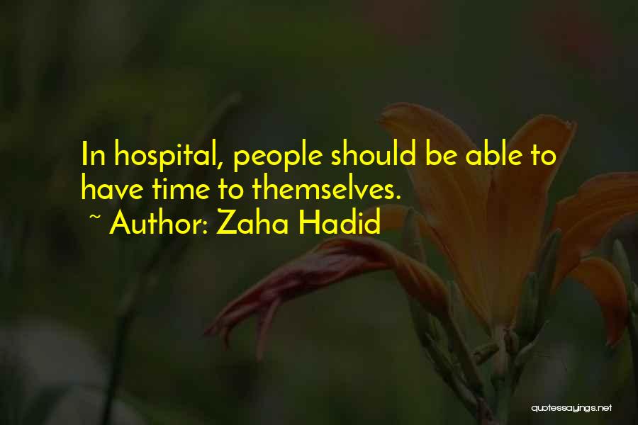 Zaha Hadid Quotes: In Hospital, People Should Be Able To Have Time To Themselves.