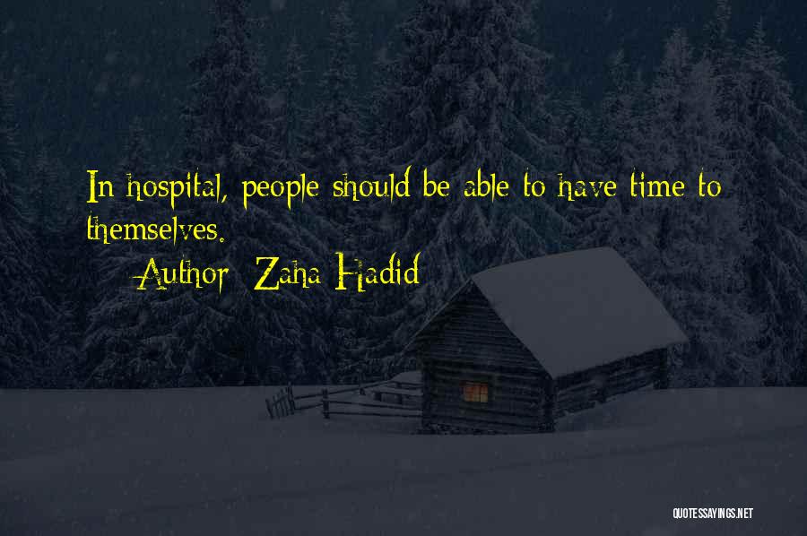 Zaha Hadid Quotes: In Hospital, People Should Be Able To Have Time To Themselves.
