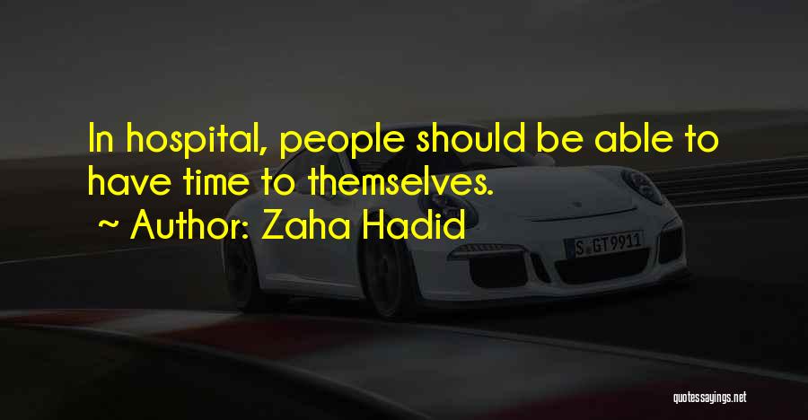 Zaha Hadid Quotes: In Hospital, People Should Be Able To Have Time To Themselves.