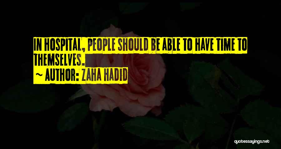 Zaha Hadid Quotes: In Hospital, People Should Be Able To Have Time To Themselves.