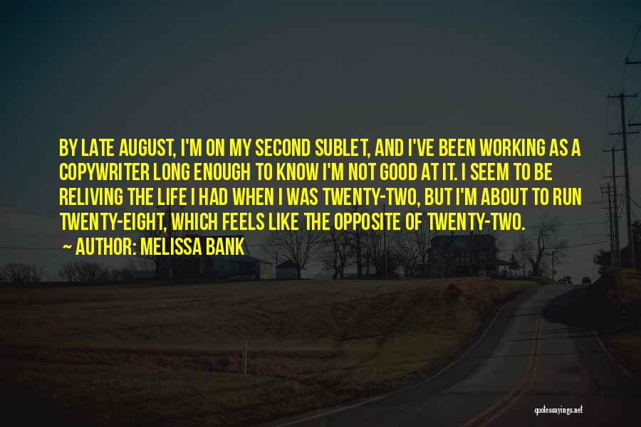 Melissa Bank Quotes: By Late August, I'm On My Second Sublet, And I've Been Working As A Copywriter Long Enough To Know I'm