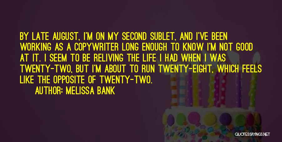 Melissa Bank Quotes: By Late August, I'm On My Second Sublet, And I've Been Working As A Copywriter Long Enough To Know I'm