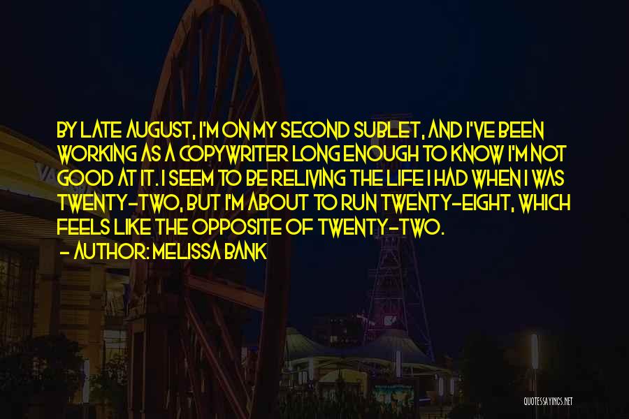 Melissa Bank Quotes: By Late August, I'm On My Second Sublet, And I've Been Working As A Copywriter Long Enough To Know I'm