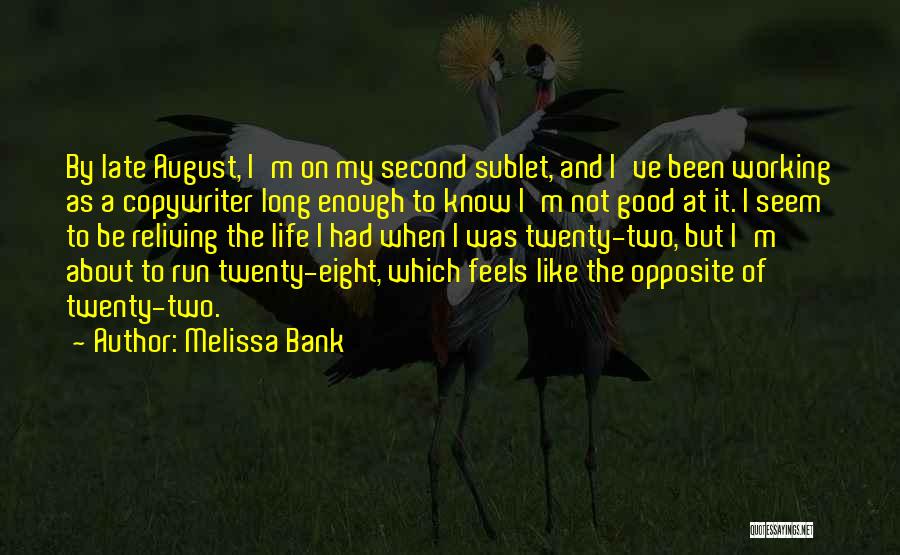 Melissa Bank Quotes: By Late August, I'm On My Second Sublet, And I've Been Working As A Copywriter Long Enough To Know I'm