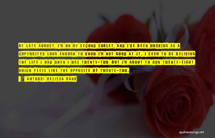 Melissa Bank Quotes: By Late August, I'm On My Second Sublet, And I've Been Working As A Copywriter Long Enough To Know I'm