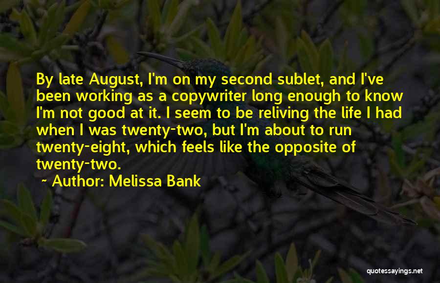 Melissa Bank Quotes: By Late August, I'm On My Second Sublet, And I've Been Working As A Copywriter Long Enough To Know I'm