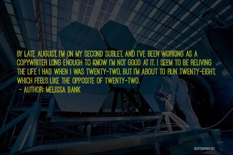 Melissa Bank Quotes: By Late August, I'm On My Second Sublet, And I've Been Working As A Copywriter Long Enough To Know I'm