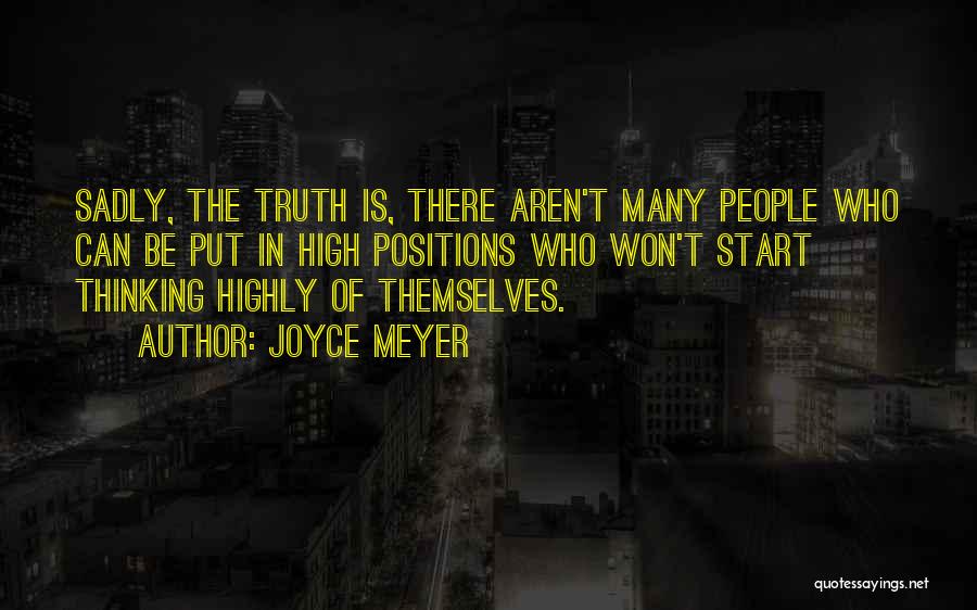Joyce Meyer Quotes: Sadly, The Truth Is, There Aren't Many People Who Can Be Put In High Positions Who Won't Start Thinking Highly