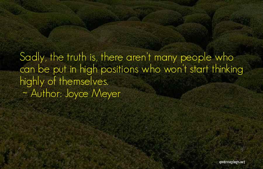 Joyce Meyer Quotes: Sadly, The Truth Is, There Aren't Many People Who Can Be Put In High Positions Who Won't Start Thinking Highly