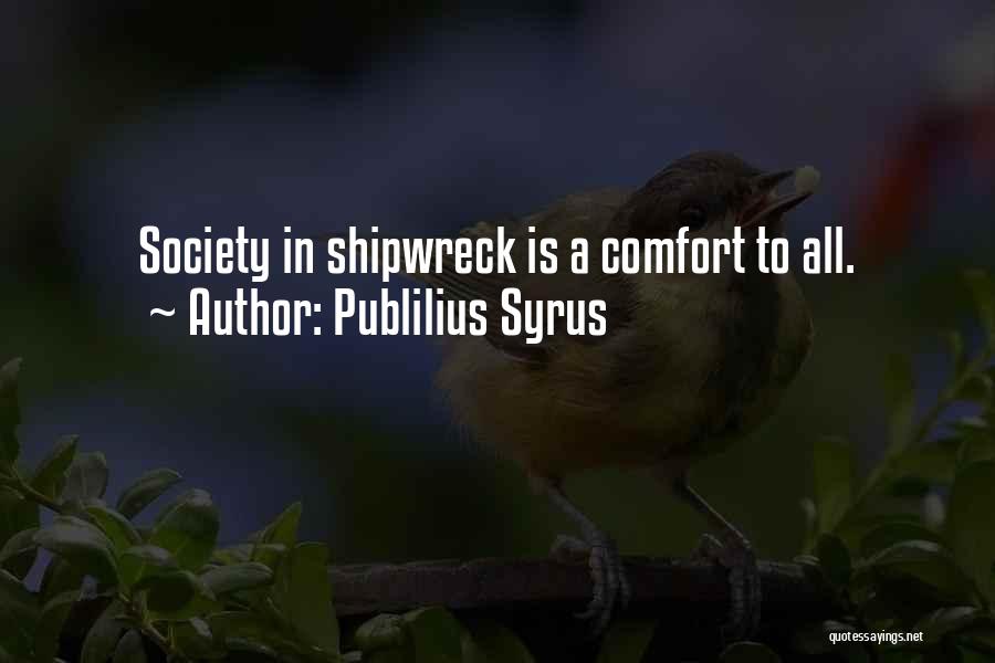 Publilius Syrus Quotes: Society In Shipwreck Is A Comfort To All.