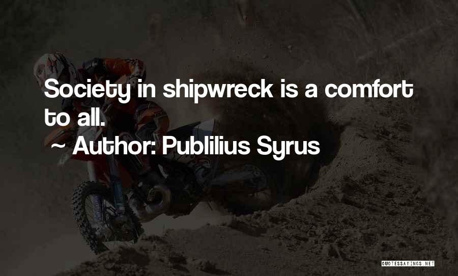 Publilius Syrus Quotes: Society In Shipwreck Is A Comfort To All.