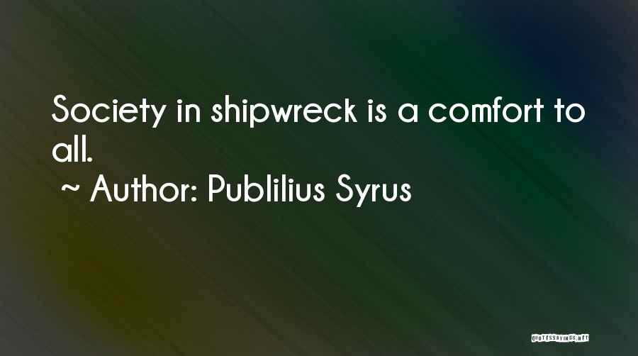 Publilius Syrus Quotes: Society In Shipwreck Is A Comfort To All.