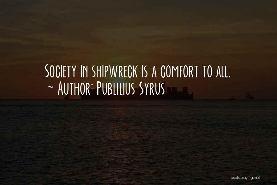 Publilius Syrus Quotes: Society In Shipwreck Is A Comfort To All.