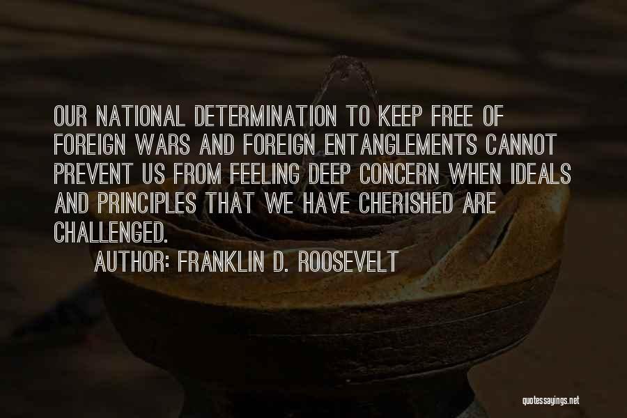 Franklin D. Roosevelt Quotes: Our National Determination To Keep Free Of Foreign Wars And Foreign Entanglements Cannot Prevent Us From Feeling Deep Concern When