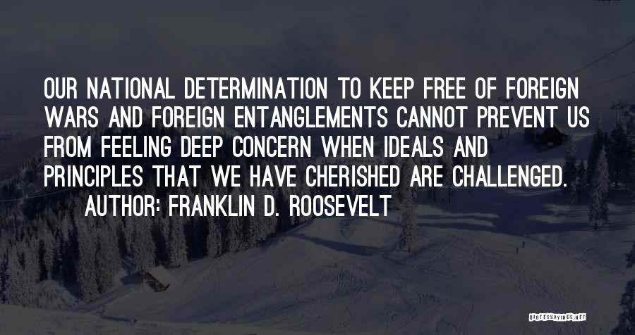 Franklin D. Roosevelt Quotes: Our National Determination To Keep Free Of Foreign Wars And Foreign Entanglements Cannot Prevent Us From Feeling Deep Concern When